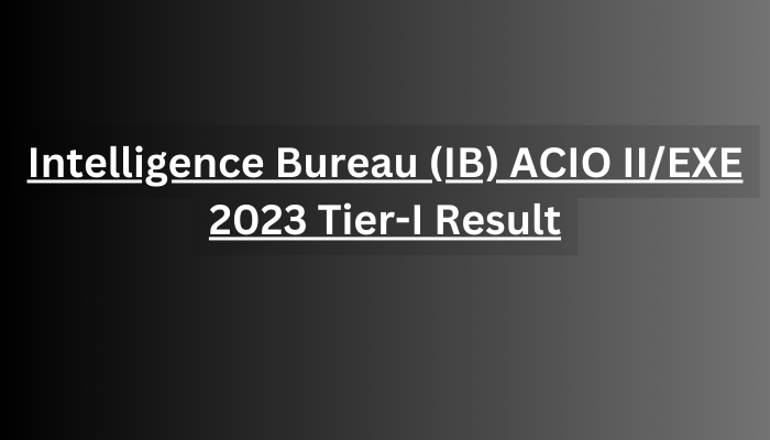 Intelligence Bureau (IB) ACIO II/EXE 2023 Tier-I Result