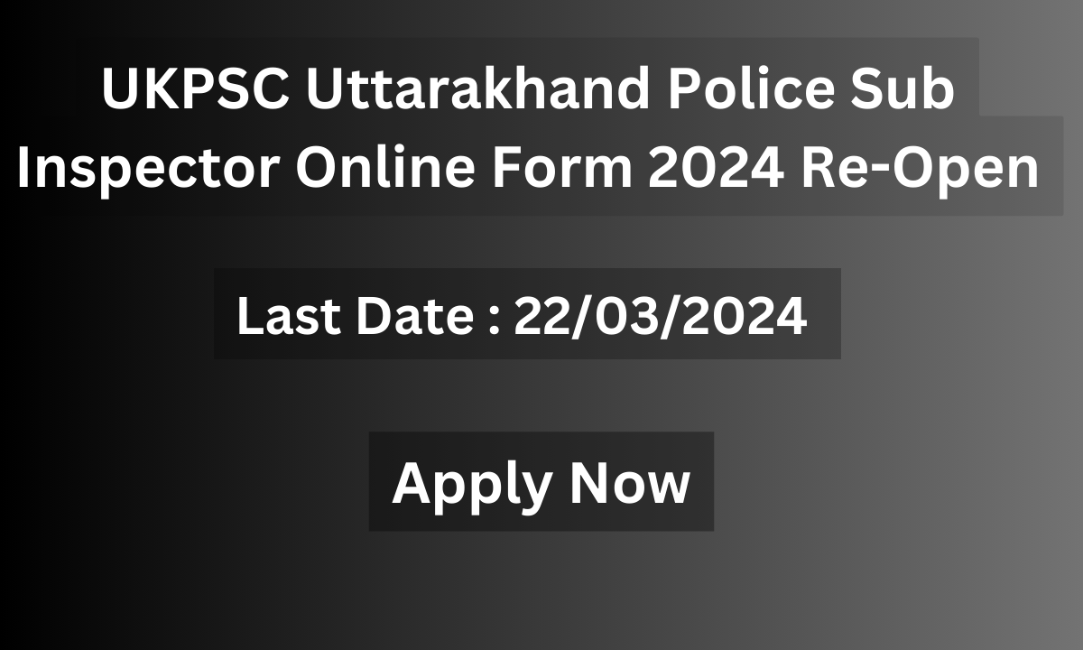 UKPSC Uttarakhand Police Sub Inspector Online Form 2024 Re-Open